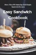 Easy Sandwich Cookbook: More Then 100 Amazing and Simple Sandwich Recipes