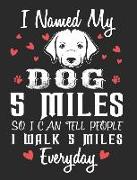 I Named My Dog 5 Miles So I Can Tell People I Walk 5 Miles Every Day: Funny Dog Notebook 100 Pages Blank Lined Paper