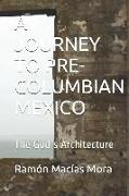 A Journey to Pre-Columbian Mexico: The God´s Architecture