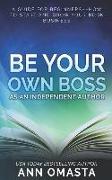 Be Your Own Boss as an Independent Author: A Guide for Beginners--How to Start and Grow Your Book Business
