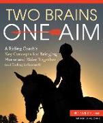 Two Brains, One Aim: A Riding Coach's Key Concepts for Bringing Horse and Rider Together (and Ending in Success!)