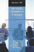 The 401(k) Committee/Fiduciary: What Are the Real Fiduciary Responsibilities of Committee Members and Advisors?