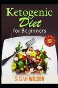 Ketogenic Diet for Beginners: How to Lose Weight and Get Healthy Following a Ketogenic Diet