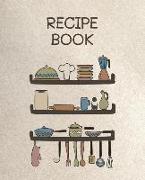 Recipe Book: 120 Blank Recipe Journal, Recipe Keeper for Everyone, Empty Recipe Book to Collect the Favorite Recipes You Love in Yo