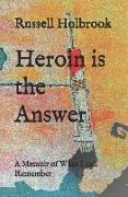 Heroin Is the Answer: A Memoir of What I Can Remember