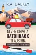 Never Drive a Hatchback to Austria: And Other Valuable Life Lessons