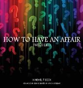 How to Have an Affair (with Life)
