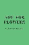 Not for Flowers