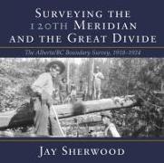 Surveying the 120th Meridian and the Great Divide: The Alberta/BC Boundary Survey, 1918-1924