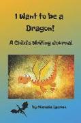 I Want to Be a Dragon: A Child's Writing Journal