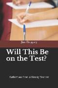 Will This Be on the Test?: Reflections from a History Teacher