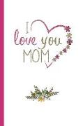 I Love You Mom: Lined Journal / Notebooks / College Ruled 120 Pages (6" X 9")