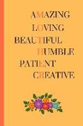 Amazing Loving Beautiful Humble Patient Creative: Lined Journal / Notebooks / College Ruled 120 Pages (6" X 9")