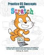 Practice CS Concepts with Scratch: Create Exciting Games and Animation in Scratch and Practice Computer Science Principles