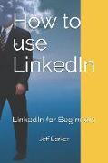 How to Use Linkedin: Linkedin for Beginners