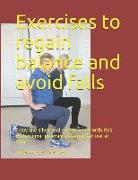 Exercises to Regain Balance and Avoid Falls: Enjoy the Silver and Golden Years with This Professional Program Designed for Use at Home
