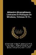 Mémoires Biographiques, Littéraires Et Politiques de Mirabeau, Volumes 10-11