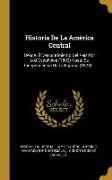 Historia De La América Central: Desde El Descubrimiento Del País Por Los Españoles (1502) Hasta Su Independencia De La España (1821)