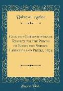 Case and Correspondence Respecting the Prices of Books for School Libraries and Prizes, 1874 (Classic Reprint)