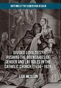 Divided Loyalties? Pushing the Boundaries of Gender and Lay Roles in the Catholic Church, 1534-1829