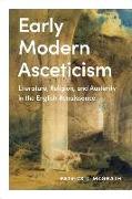 Early Modern Asceticism: Literature, Religion, and Austerity in the English Renaissance