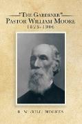 "The Gardener" Pastor William Moore 1826-1906