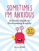 Sometimes I'm Anxious: A Child's Guide to Overcoming Anxietyvolume 1