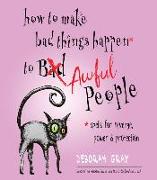 How to Make Bad Things Happen to Awful People: Spells for Revenge, Power & Protection (Stop a Gossip, Repel a Creep, Turn the Tables . . . and More)