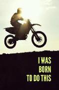 I Was Born to Do This: Adventure Notebook for College Students Mens and Womens to School and Office - Journal for Active Boys & Girls Who Nee