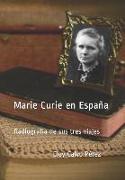 Marie Curie En España: Radiografía de Sus Tres Viajes