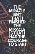 The Miracle Isn't That I Finished. the Miracle Is That I Had the Courage to Start: Runner Journal Book Ruled Lined Page Paper Fitness Record Note Pad