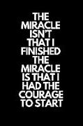 The Miracle Isn't That I Finished. the Miracle Is That I Had the Courage to Start: Runner Journal Book Ruled Lined Page Paper Fitness Record Note Pad