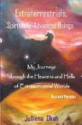 Extraterrestrials, Spiritually-Advanced Beings: My Journeys Through the Heavens and Hells of Extraterrestrial Worlds