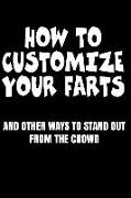 How to Customize Your Farts and Other Ways to Stand Out from the Crowd: Funny Fake Book Cover Notebook Gag Gifts for Men & Women. Perfect Funny ... 10