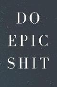 Do Epic Shit: Motivational, Unique Notebook, Journal, Diary (110 Pages, Blank, 6 X 9) (Motivational Notebooks)