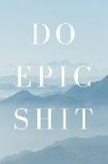 Do Epic Shit: Motivational, Unique Notebook, Journal, Diary (110 Pages, Blank, 6 X 9) (Motivational Notebooks)