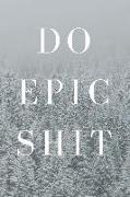 Do Epic Shit: Motivational, Unique Notebook, Journal, Diary (110 Pages, Blank, 6 X 9) (Motivational Notebooks)