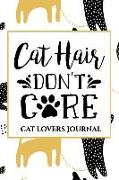 Cat Hair, Don't Care: Cat Lovers Journal: Writing Journal for Cat Lovers: 150-Page Journal for Real Cat Lovers