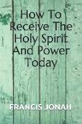How to Receive the Holy Spirit and Power Today