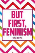 But First, Feminism: 150-Page Lined Fun Personality Journal