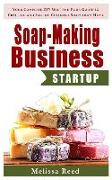Soap Making Business Startup: Your Complete DIY Melt and Pour Guide to Crafting and Selling Colorful Soaps from Home (Soap Making Melt and Pour Guid