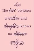 The Love Between a Mother and Daughter Knows No Distance: Adorable Blank Lined Journal for Every Mother and Daughter. Family Bonding Notebook (Gift Ve