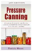 Pressure Canning: A Beginner's Guide to Effective Pressure Canning and Preserving for Your Homemade Meals, Vegetables and Meat