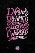 I Never Dreamed about Success I Worked for It: Lined Notebook (Journal, Diary) with Inspirational Quotes/Sayings Throughout, Pink Foil Lettering Cover