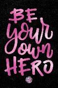 Be Your Own Hero: Lined Notebook (Journal, Diary) with Inspirational Quotes/Sayings Throughout, Pink Foil Lettering Cover, 6x9, Black So