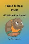 I Want to Be a Troll!: A Child's Writing Journal
