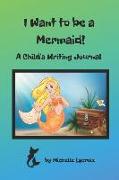 I Want to Be a Mermaid: A Child's Writing Journal