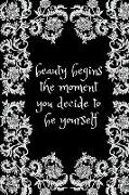 Beauty Begins the Moment You Decide to Be Yourself: Inspirational and Creative Notebook - Motivational Paper Note for Girls and Womens - College Ruled