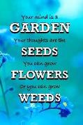 Your Mind Is a Garden Your Thoughts Are the Seeds You Can Grow Flowers or You Can Grow Weeds: Gifts for Gardeners Garden Quotes Journal Notebook Quali