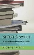 Short & Sweet: A Down-To-Earth Guide to Self-Publishing